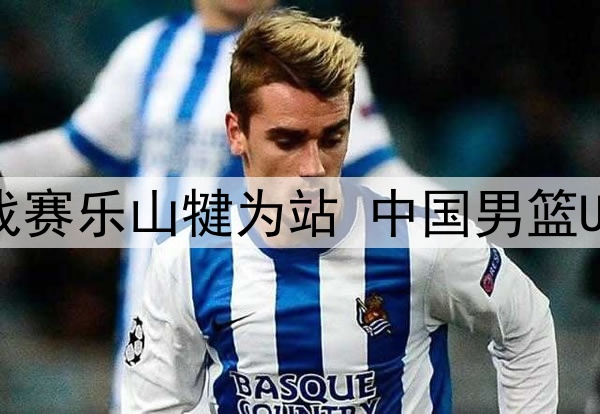 6月10日国青男篮国际挑战赛乐山犍为站 中国男篮U19 - 维尔茨堡 全场录像