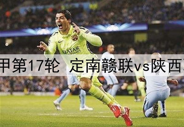 2025年7月20日 中甲第17轮 定南赣联vs陕西联合 全场录像回放