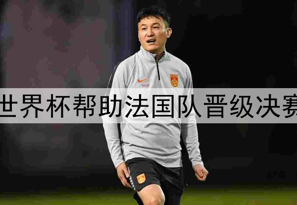 本泽马2026世界杯帮助法国队晋级决赛，救赎之战
