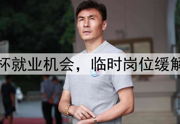 世界杯就业机会，临时岗位缓解失业